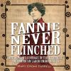 Fannie never flinched : one woman's courage in the struggle for American labor union rights