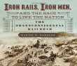 Iron rails, iron men, and the race to link the nation : the story of the transcontinental railroad