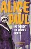 Alice Paul and the fight for women's rights : from the vote to the equal rights amendment