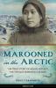 Marooned in the Arctic : the true story of Ada Blackjack, the "female Robinson Crusoe"