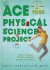Ace your physical science project : great science fair ideas