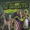 Betsy Ross didn't create the American flag : exposing myths about US symbols