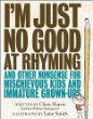 I'm just no good at rhyming :  and other nonsense for mischievous kids and immature grown-ups