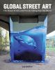 Global street art : the street artists and trends taking over the world