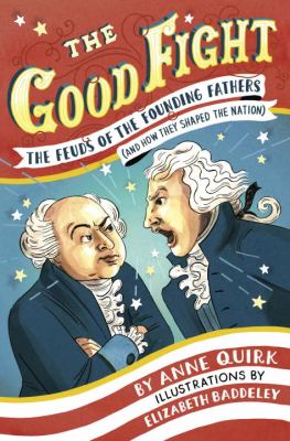 The good fight : the feuds of the Founding Fathers (and how they shaped the nation)