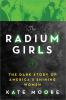The radium girls : the dark story of America's shining women