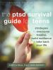 The PTSD survival guide for teens : strategies to overcome trauma, build resilience & take back your life