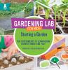 Starting a garden : fun experiments to learn, grow, harvest, make, and play