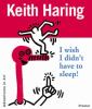 Keith Haring: I wish I didn't have to sleep.