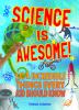 Science is awesome! : 101 incredible things every kid should know