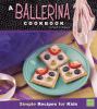 A ballerina cookbook : simple recipes for kids