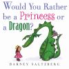 Would you rather be a princess or a dragon?