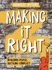 Making it right : building peace, settling conflict