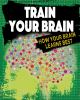 Train your brain : how your brain learns best