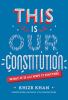 This Is Our Constitution : What It Is and Why It Matters