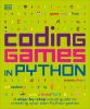 Coding games in Python : a step-by-step visual guide to creating your own Python games