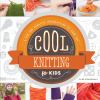 Cool knitting for kids : a fun and creative introduction to fiber art