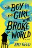 The boy and girl who broke the world : a novel