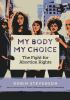 My body my choice : the fight for abortion rights