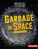 Garbage in space : A space discovery guide/