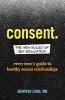 Consent : the new rules of sex education : every teen's guide to healthy sexual relationships
