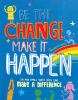 Be the change, make it happen : how you can make a difference