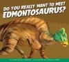 Do you really want to meet Edmontosaurus?