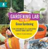 Gardening lab for kids. : fun experiments to learn, grow, harvest, make, and play. Green gardening :