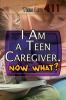 I am a teen caregiver, now what?