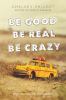 Be Good Be Real Be Crazy