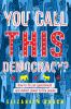 You call this democracy? : how to fix our government and return power to the people