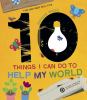 Ten things I can do to help my world. : fun and easy eco-tips