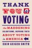 Thank You For Voting : the maddening, enlightening, inspiring truth about voting in America