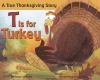 T Is For Turkey : a true Thanksgiving story