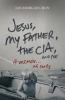 Jesus, My Father, The Cia, And Me : a memoir-- of sorts