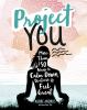 Project You : more than 50 ways to calm down, de-stress, & feel great!