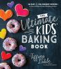 The Ultimate Kids' Baking Book : 60 easy & fun dessert recipes for every holiday, birthday, milestone and more