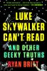 Luke Skywalker Can't Read : and other geeky truths