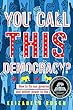 You call this democracy? : how to fix our government and deliver power to the people