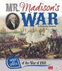 Mr. Madison's War : causes and effects of the War of 1812