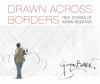 Drawn Across Borders : true stories of human migration