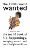 The 1960s' Most Wanted : the top 10 book of hip happenings, swinging sounds, and out-of-sight oddities