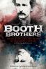 The Booth Brothers : drama, fame, and the death of President Lincoln