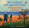 Mii Maanda Ezhi-gkendmaanh : niibing, dgwaagig, bboong, mnookmig dbaadjigaade maanpii mzin'igning = This is how I know : a book about the seasons
