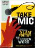 Take The Mic : the art of performance poetry, slam, and the spoken word
