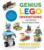 Genius Lego Adventures With Bricks You Already Have : 40 new robots, vehicles, contraptions, gadgets, games and other fun STEM creations