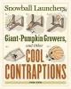Snowball launchers, giant-pumpkin growers, and other cool contraptions