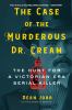 The case of the murderous Dr. Cream : the hunt for a Victorian era serial killer