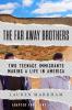 The far away brothers : two teenage immigrants making a life in America