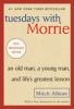 Tuesdays with Morrie : an old man, a young man, and life's greatest lesson